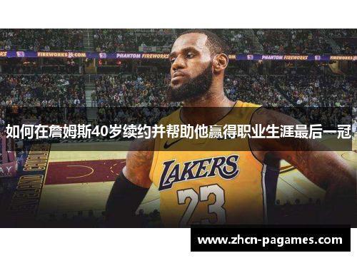 如何在詹姆斯40岁续约并帮助他赢得职业生涯最后一冠
