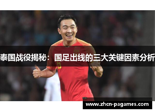 泰国战役揭秘：国足出线的三大关键因素分析