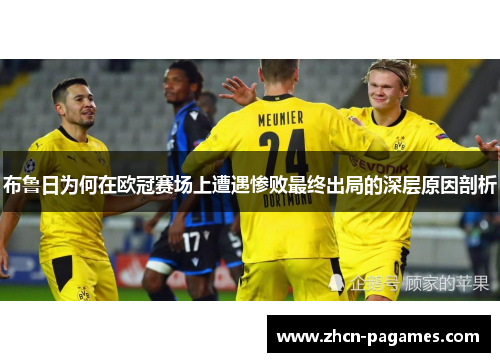 布鲁日为何在欧冠赛场上遭遇惨败最终出局的深层原因剖析 布鲁日为何在欧冠赛场上遭遇惨败最终出局的深层原因剖析