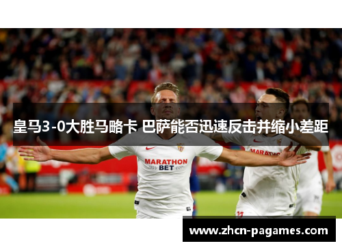 皇马3-0大胜马略卡 巴萨能否迅速反击并缩小差距
