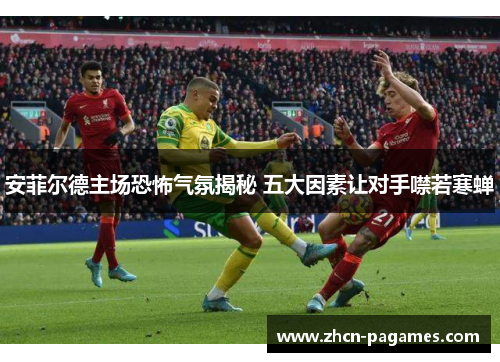 安菲尔德主场恐怖气氛揭秘 五大因素让对手噤若寒蝉 安菲尔德主场恐怖气氛揭秘 五大因素让对手噤若寒蝉