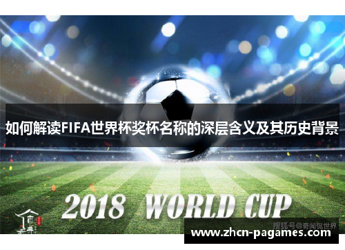 如何解读FIFA世界杯奖杯名称的深层含义及其历史背景 如何解读FIFA世界杯奖杯名称的深层含义及其历史背景