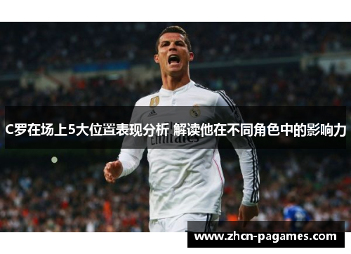 C罗在场上5大位置表现分析 解读他在不同角色中的影响力