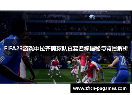 FIFA23游戏中拉齐奥球队真实名称揭秘与背景解析