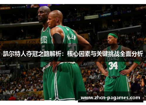 凯尔特人夺冠之路解析:核心因素与关键挑战全面分析 凯尔特人夺冠之路解析:核心因素与关键挑战全面分析