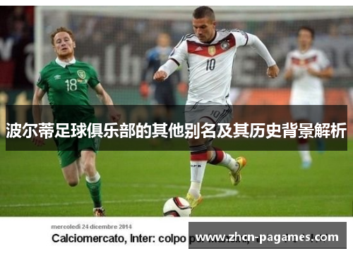 波尔蒂足球俱乐部的其他别名及其历史背景解析 波尔蒂足球俱乐部的其他别名及其历史背景解析