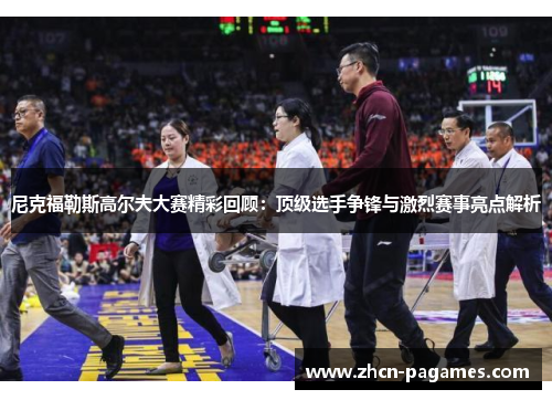 尼克福勒斯高尔夫大赛精彩回顾:顶级选手争锋与激烈赛事亮点解析 尼克福勒斯高尔夫大赛精彩回顾:顶级选手争锋与激烈赛事亮点解析