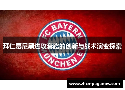 拜仁慕尼黑进攻套路的创新与战术演变探索 拜仁慕尼黑进攻套路的创新与战术演变探索