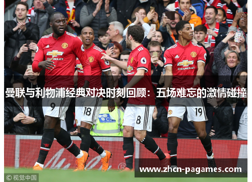 曼联与利物浦经典对决时刻回顾：五场难忘的激情碰撞