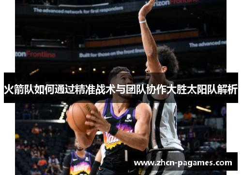 火箭队如何通过精准战术与团队协作大胜太阳队解析