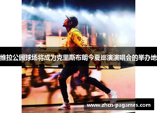 维拉公园球场将成为克里斯布朗今夏巡演演唱会的举办地