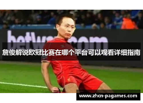 詹俊解说欧冠比赛在哪个平台可以观看详细指南