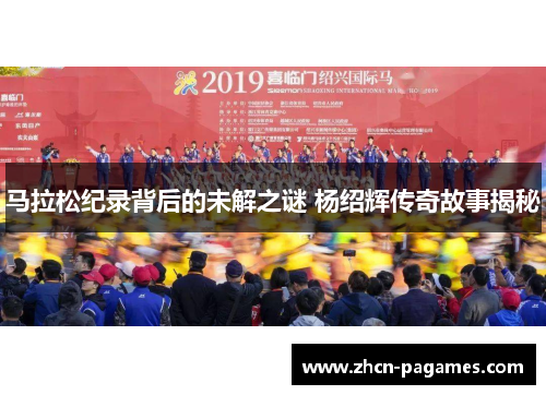 马拉松纪录背后的未解之谜 杨绍辉传奇故事揭秘